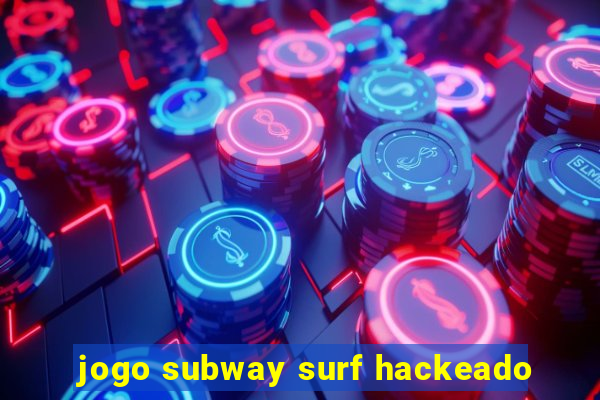 jogo subway surf hackeado